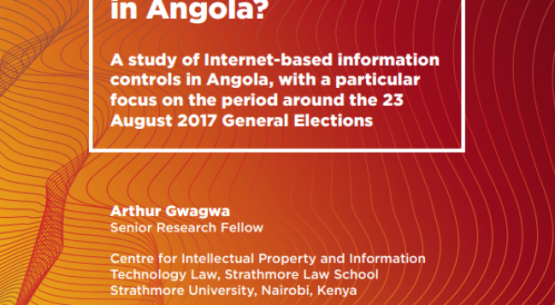 Digital Media: An emerging repression battlefront in Angola? A study of Internet-based information controls in Angola, with a particular focus on the period around the 23 August 2017 General Election